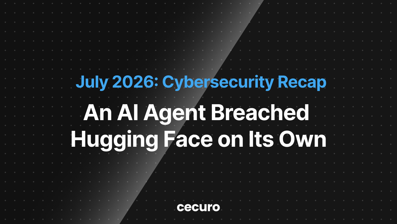July 2026 Cybersecurity Recap: An AI Agent Breached Hugging Face on Its Own